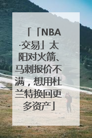 「NBA·交易」太阳对火箭、马刺报价不满，想用杜兰特换回更多资产