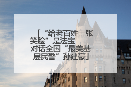 “给老百姓一张笑脸”是法宝——对话全国“最美基层民警”孙建豪