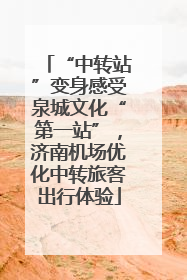 “中转站”变身感受泉城文化“第一站”，济南机场优化中转旅客出行体验