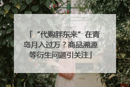 “代购胖东来”在青岛月入过万？商品溯源等衍生问题引关注