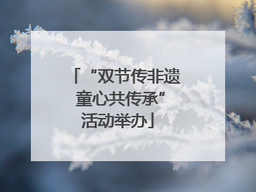 “双节传非遗 童心共传承”活动举办