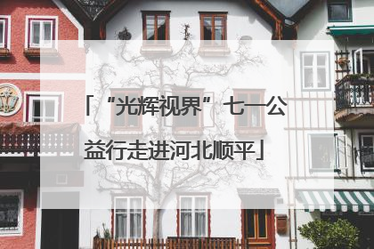 “光辉视界”七一公益行走进河北顺平