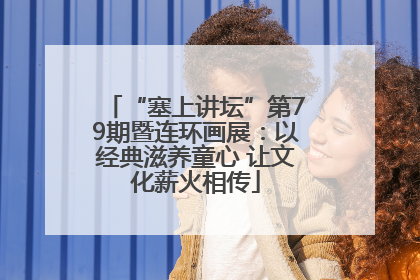 “塞上讲坛”第79期暨连环画展：以经典滋养童心 让文化薪火相传