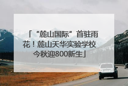 “麓山国际”首驻雨花！麓山天华实验学校今秋迎800新生