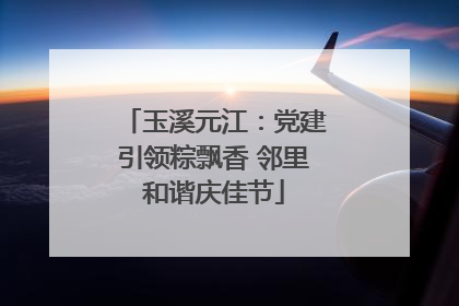 玉溪元江：党建引领粽飘香 邻里和谐庆佳节
