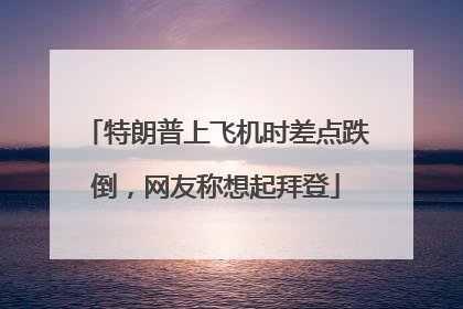 特朗普上飞机时差点跌倒，网友称想起拜登