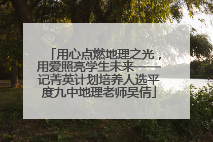 用心点燃地理之光，用爱照亮学生未来——记菁英计划培养人选平度九中地理老师吴倩
