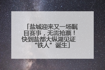 盐城迎来又一场瞩目赛事，无需抢票！快到盐都大纵湖见证“铁人”诞生