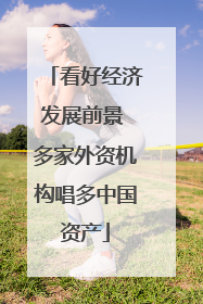 看好经济发展前景 多家外资机构唱多中国资产