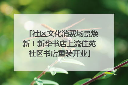 社区文化消费场景焕新！新华书店上流佳苑社区书店重装开业