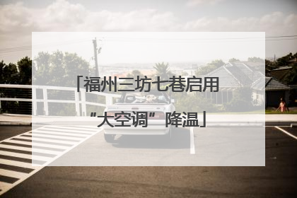 福州三坊七巷启用“大空调”降温