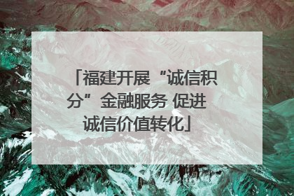 福建开展“诚信积分”金融服务 促进诚信价值转化