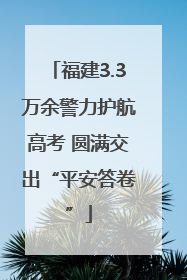 福建3.3万余警力护航高考 圆满交出“平安答卷”