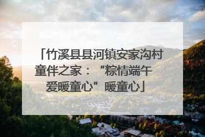 竹溪县县河镇安家沟村童伴之家：“粽情端午 爱暖童心”暖童心