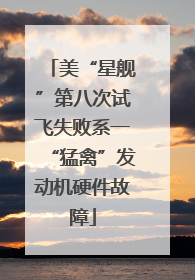 美“星舰”第八次试飞失败系一“猛禽”发动机硬件故障
