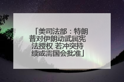美司法部：特朗普对伊朗动武属宪法授权 若冲突持续或需国会批准