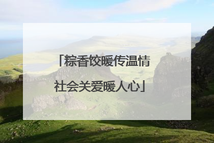 粽香饺暖传温情 社会关爱暖人心