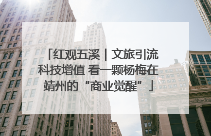 红观五溪｜文旅引流 科技增值 看一颗杨梅在靖州的“商业觉醒”