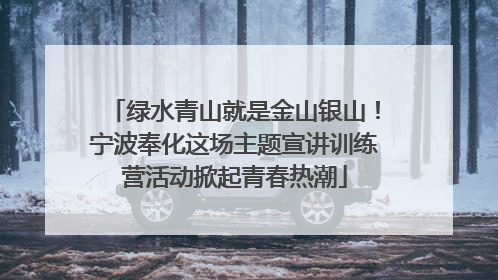 绿水青山就是金山银山！宁波奉化这场主题宣讲训练营活动掀起青春热潮