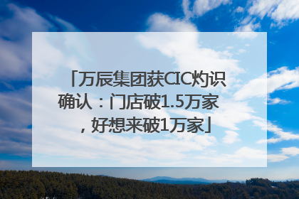 万辰集团获CIC灼识确认：门店破1.5万家，好想来破1万家