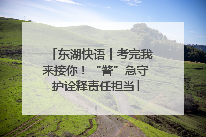 东湖快语丨考完我来接你！“警”急守护诠释责任担当