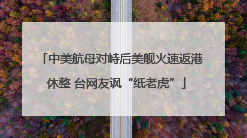 中美航母对峙后美舰火速返港休整 台网友讽“纸老虎”