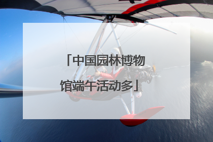 中国园林博物馆端午活动多