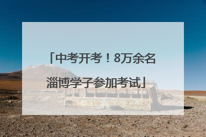 中考开考！8万余名淄博学子参加考试
