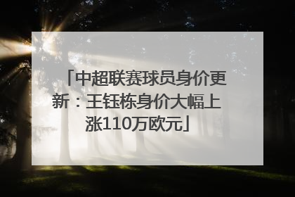 中超联赛球员身价更新：王钰栋身价大幅上涨110万欧元