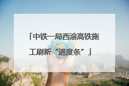 中铁一局西渝高铁施工刷新“进度条”