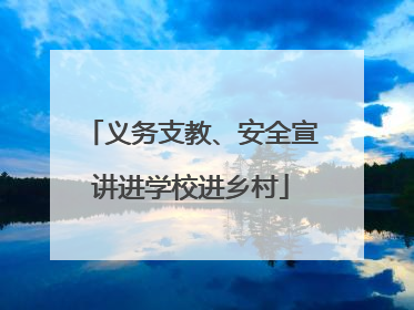 义务支教、安全宣讲进学校进乡村