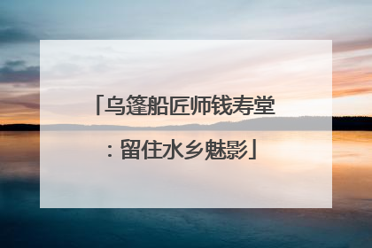 乌篷船匠师钱寿堂：留住水乡魅影