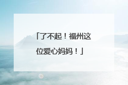 了不起！福州这位爱心妈妈！
