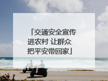 交通安全宣传进农村 让群众把平安带回家