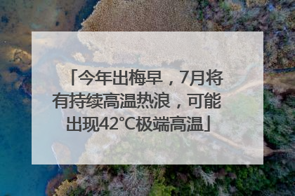 今年出梅早，7月将有持续高温热浪，可能出现42℃极端高温