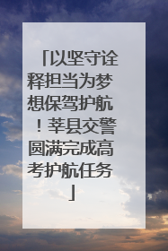 以坚守诠释担当为梦想保驾护航！莘县交警圆满完成高考护航任务