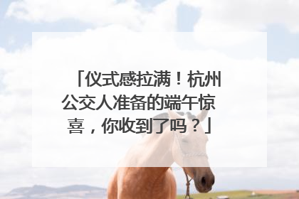 仪式感拉满！杭州公交人准备的端午惊喜，你收到了吗？