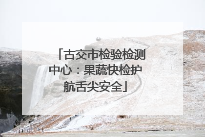 古交市检验检测中心：果蔬快检护航舌尖安全