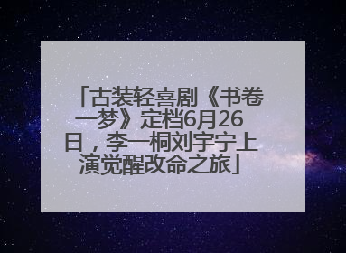 古装轻喜剧《书卷一梦》定档6月26日，李一桐刘宇宁上演觉醒改命之旅