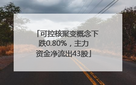 可控核聚变概念下跌0.80%，主力资金净流出43股