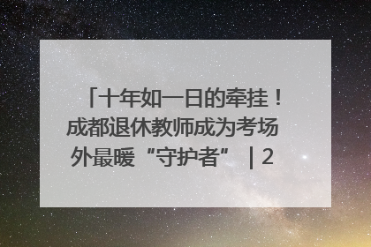 十年如一日的牵挂！成都退休教师成为考场外最暖“守护者”｜2025四川高考