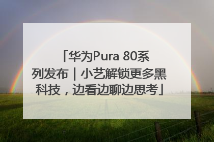 华为Pura 80系列发布｜小艺解锁更多黑科技，边看边聊边思考