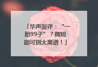 华声漫评：“一胎99子”？微短剧可别太离谱！