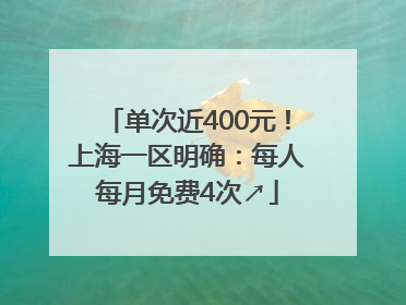 单次近400元！上海一区明确：每人每月免费4次↗