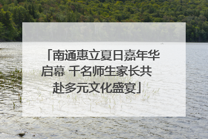 南通惠立夏日嘉年华启幕 千名师生家长共赴多元文化盛宴