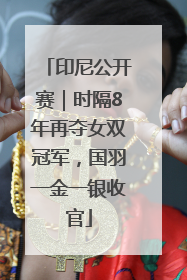 印尼公开赛｜时隔8年再夺女双冠军，国羽一金一银收官