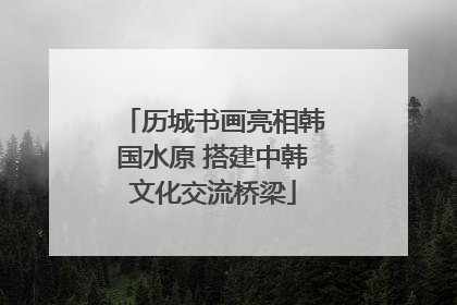 历城书画亮相韩国水原 搭建中韩文化交流桥梁