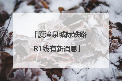 厦漳泉城际铁路R1线有新消息