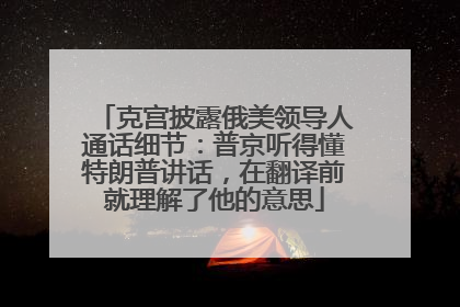 克宫披露俄美领导人通话细节：普京听得懂特朗普讲话，在翻译前就理解了他的意思