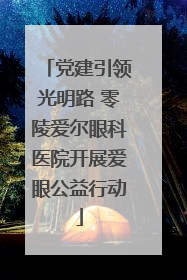 党建引领光明路 零陵爱尔眼科医院开展爱眼公益行动